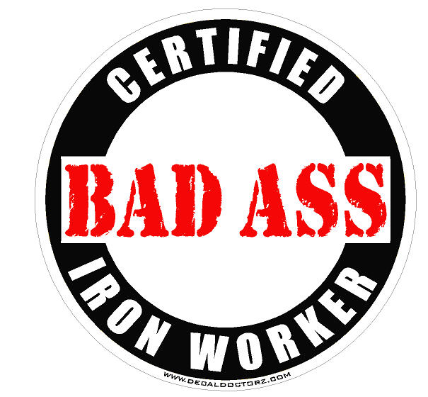 Iron Workers - Certified Bad Ass