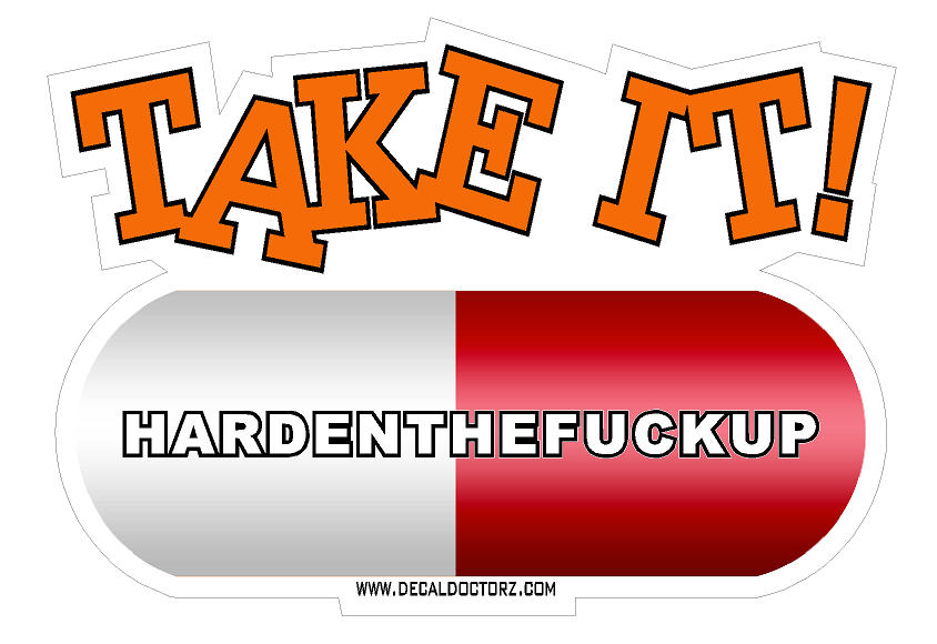 Take It - Harden The F#$% Up Pill - Click Image to Close
