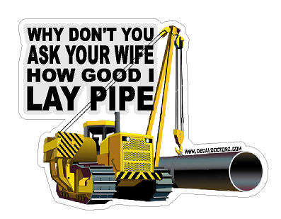 Why Don't You Ask Your Wife How Good I Lay Pipe - Click Image to Close