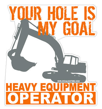 Heavy Equipment Operators - Your Hole Is My Goal