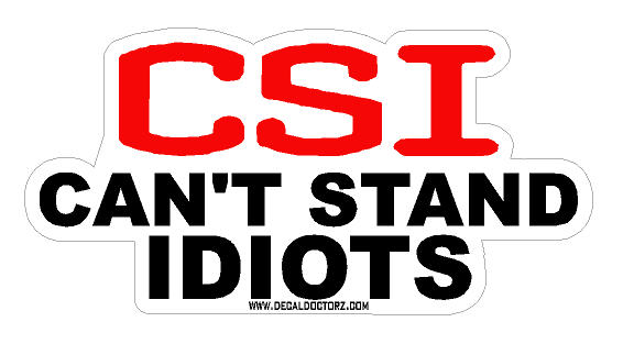 CSI: Can't Stand Idiots