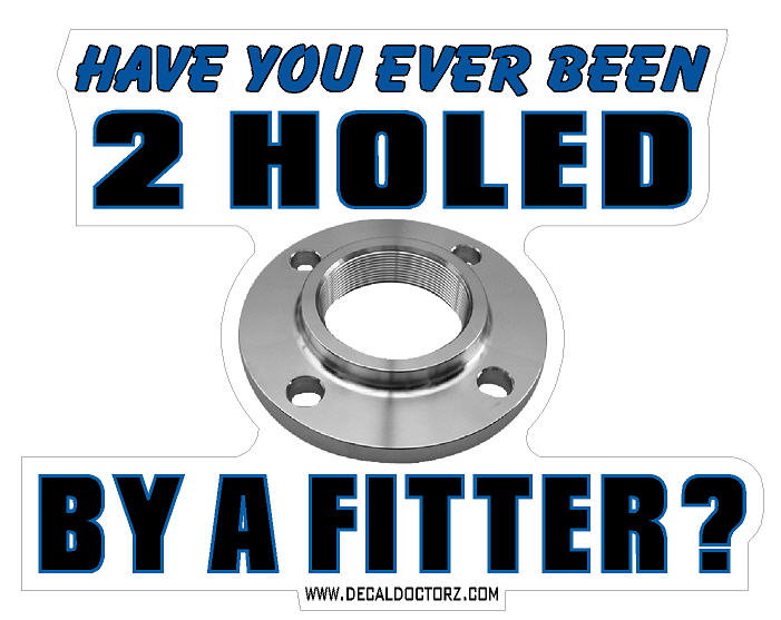 Pipe Fitter - Have You Ever Been 2 Holed By A Fitter - Click Image to Close