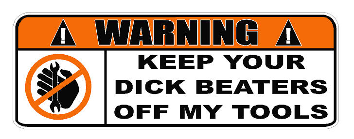 Warning - Keep Your Dick Beaters Off My Tools